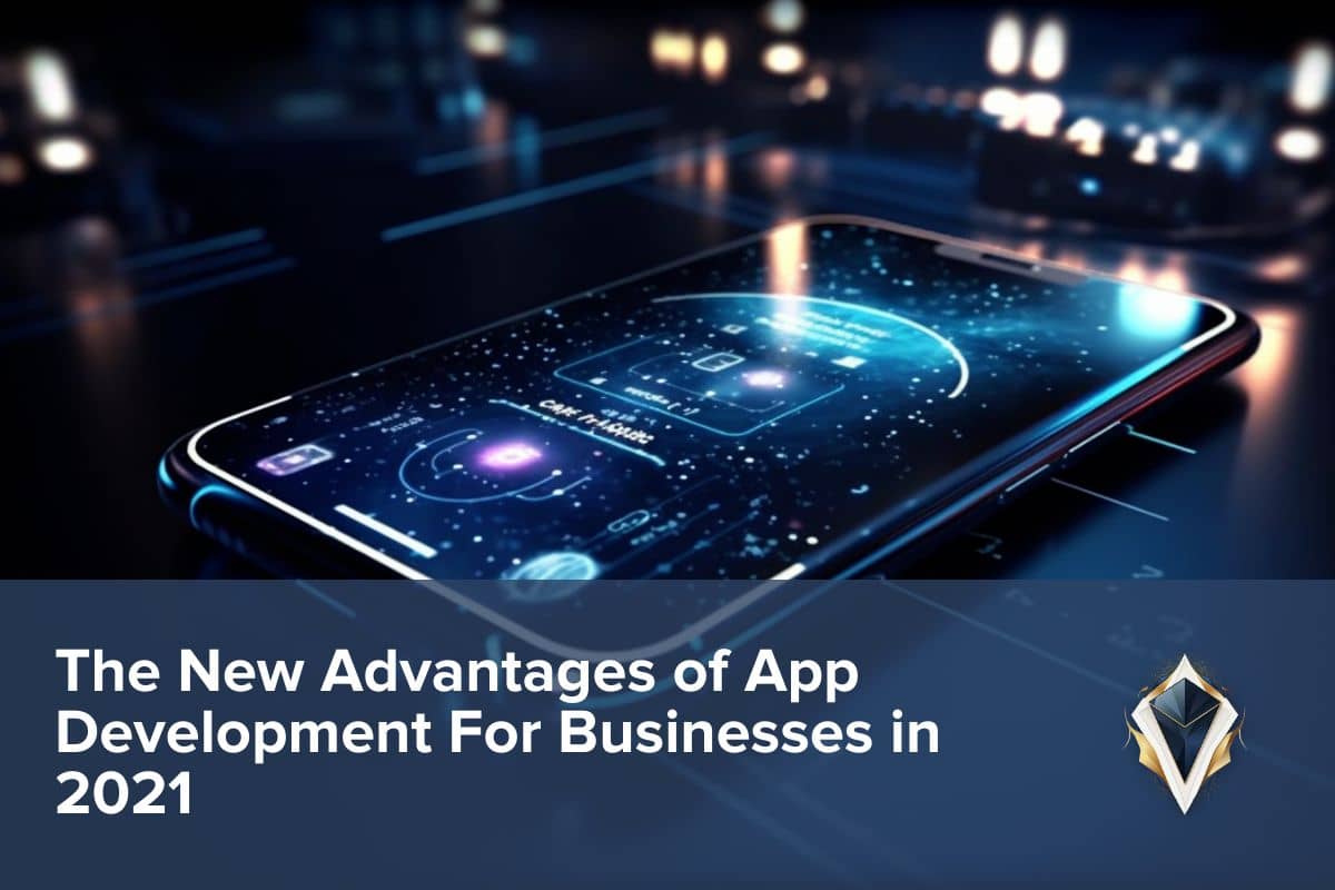 The Advantages of App Development For Businesses in 2021