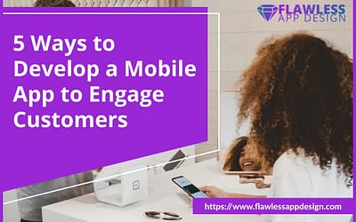 5 Ways to Develop a Mobile App to Engage Customers
